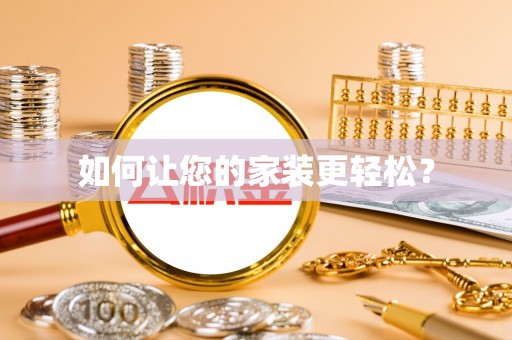 和平如何让您的家装更轻松？