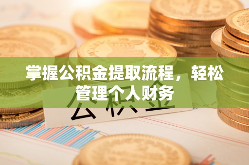 和平掌握公积金提取流程，轻松管理个人财务