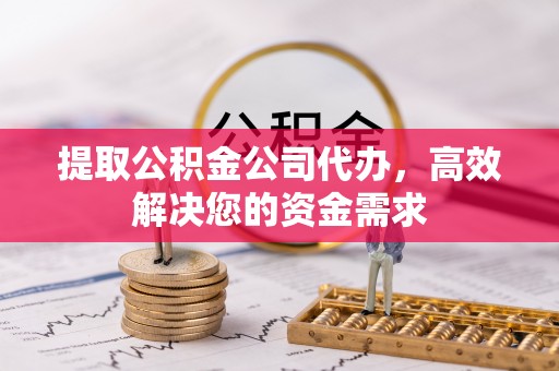 和平提取公积金公司代办，高效解决您的资金需求