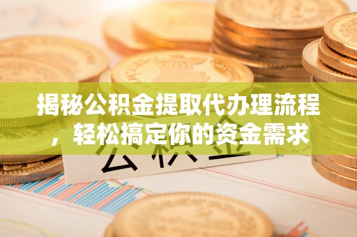 和平揭秘公积金提取代办理流程，轻松搞定你的资金需求