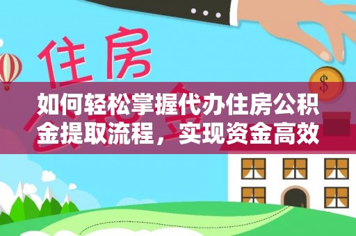 和平如何轻松掌握代办住房公积金提取流程，实现资金高效利用