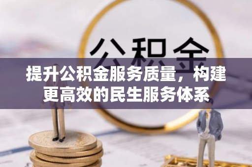 和平提升公积金服务质量，构建更高效的民生服务体系