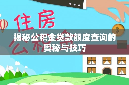 和平揭秘公积金贷款额度查询的奥秘与技巧