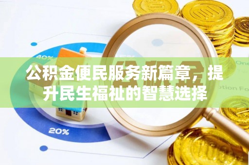和平公积金便民服务新篇章，提升民生福祉的智慧选择