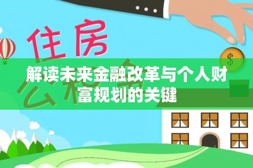 和平解读未来金融改革与个人财富规划的关键